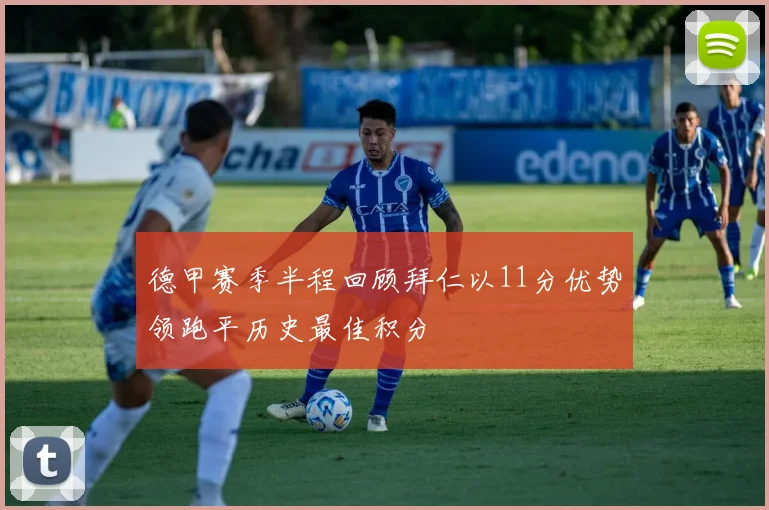 德甲赛季半程回顾拜仁以11分优势领跑平历史最佳积分